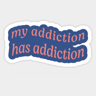 MY ADDICTION HAS ADDICTION Sticker